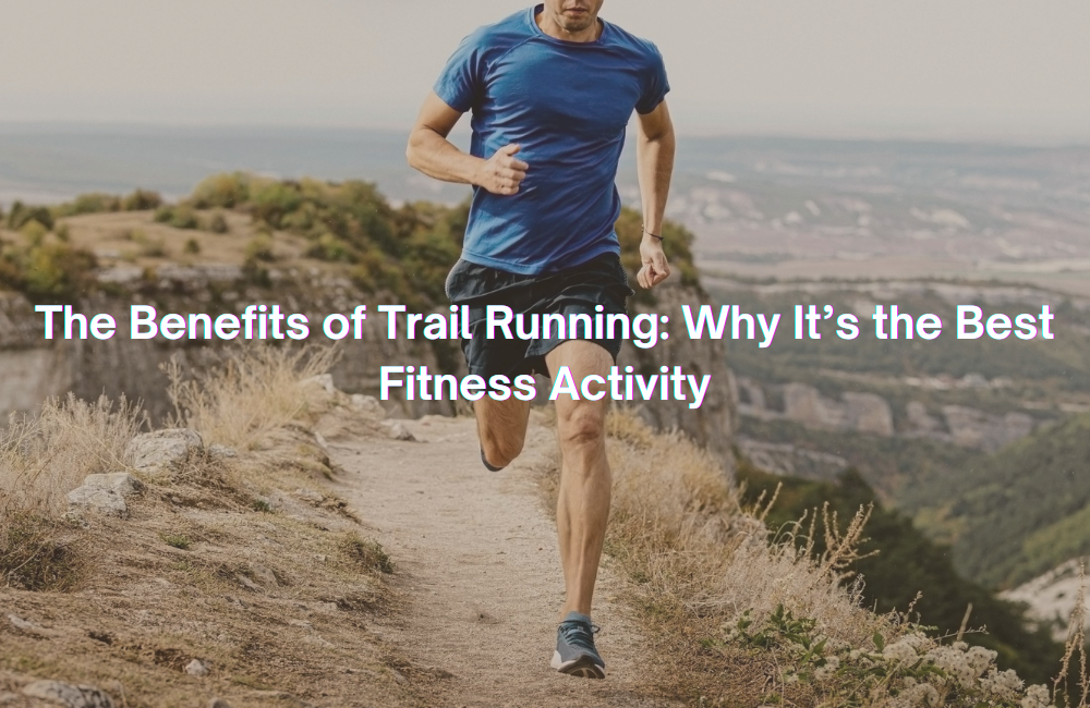 Trail Running Health Benefits and The 5 Best Shoes You Need